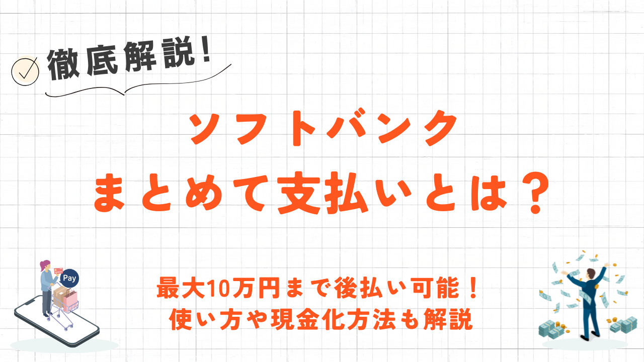 ソフトバンクまとめて支払いとは？基本の情報から使用方法・現金化のやり方まで解説！ 2