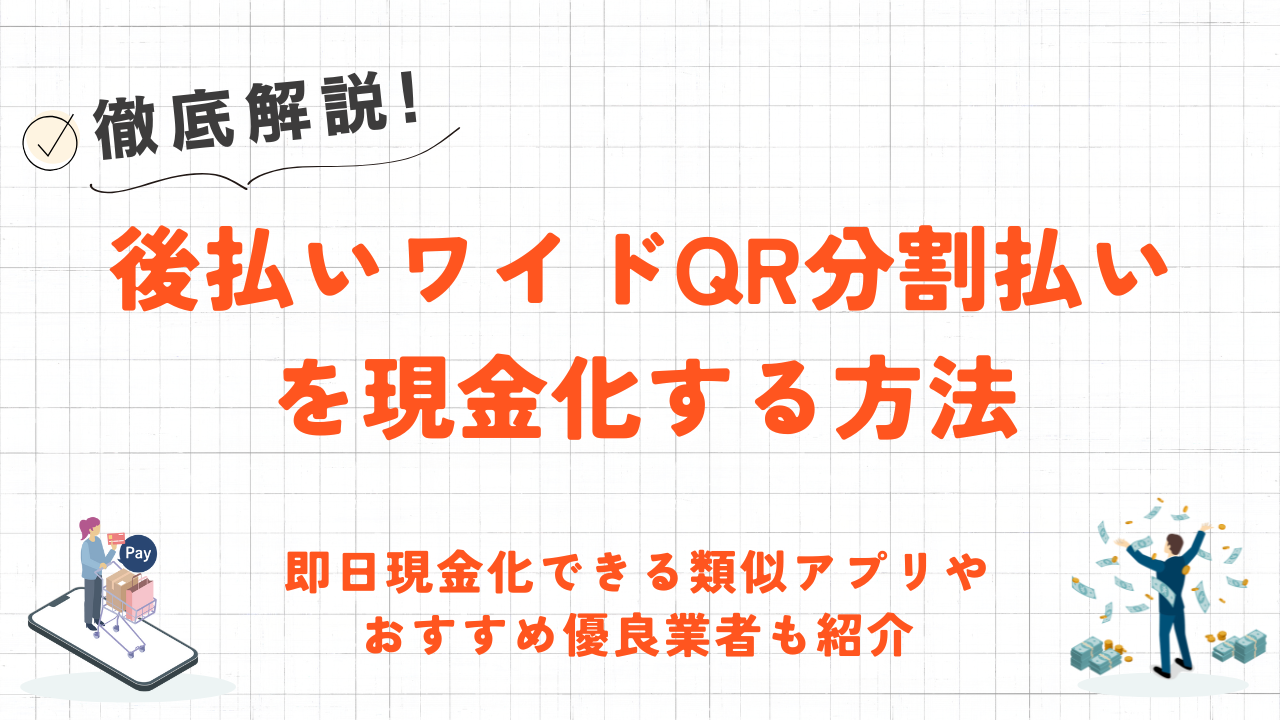 後払いワイドQR分割払いを現金化する方法｜即日現金化できる類似アプリも紹介 1