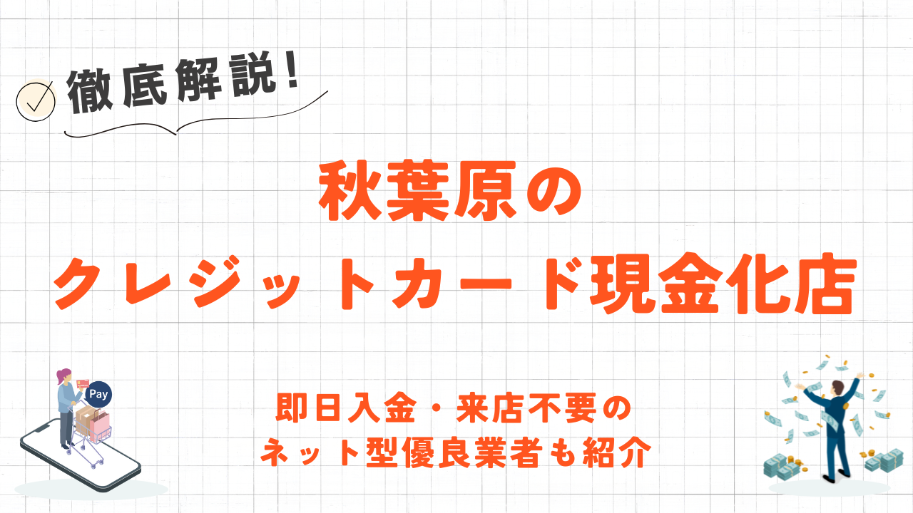 秋葉原のクレジットカード現金化優良店｜即日入金・来店不要のネット型優良業者も紹介 1