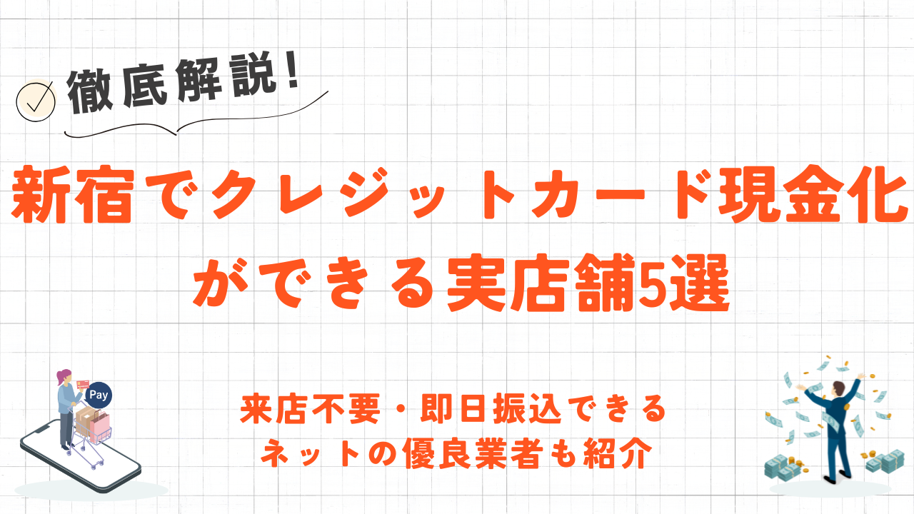 新宿でクレジットカード現金化できる実店舗5選｜来店不要・即日振込できるネットの優良業者も紹介 1