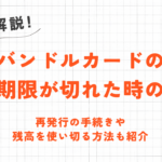 バンドルカード有効期限切れの対応方法｜再発行手続きや残高を使い切る方法も紹介 7