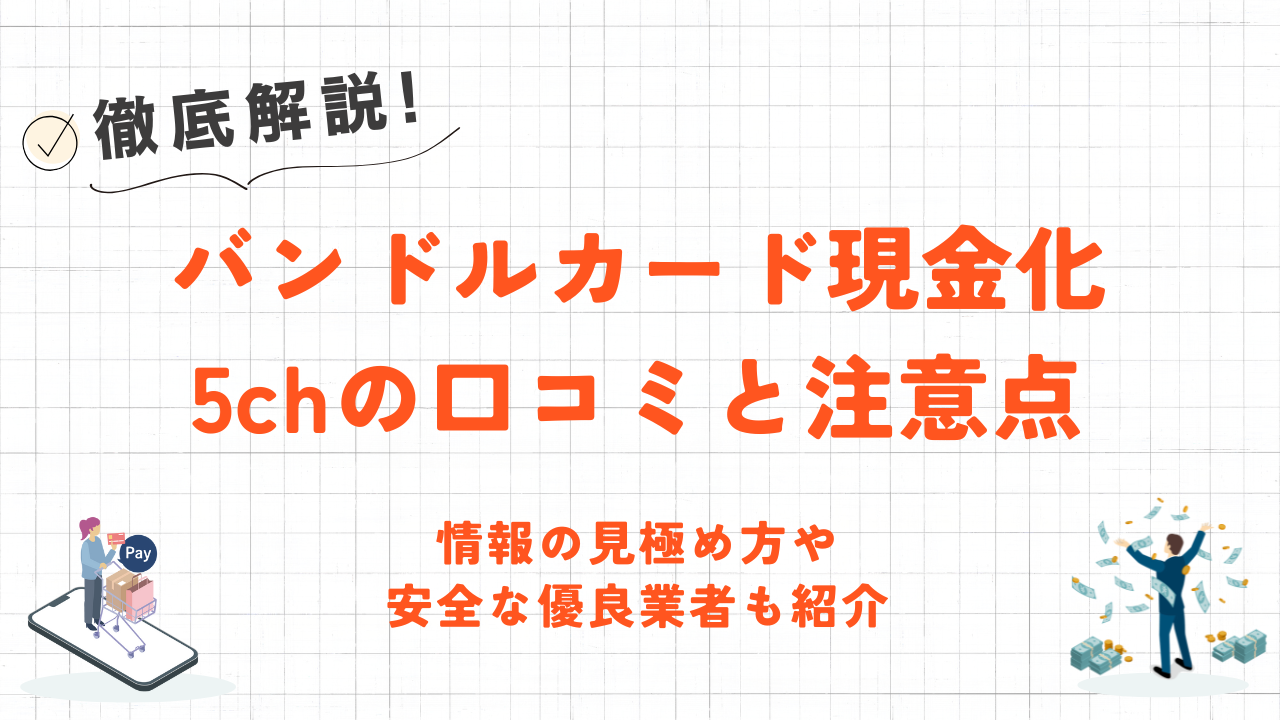 バンドルカード現金化5chの口コミと注意点｜情報の見極め方や安全な優良業者も紹介 1
