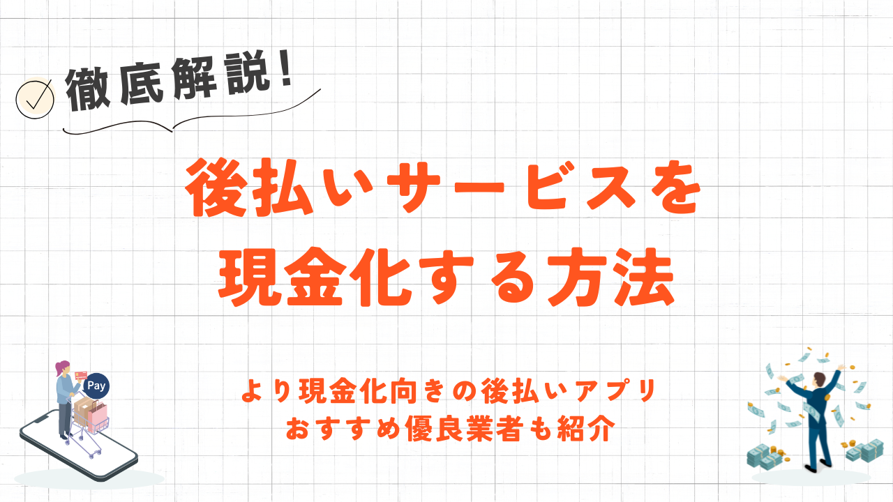 後払いサービスを現金化する方法と即日使えるおすすめアプリ｜対応する優良業者も紹介 1