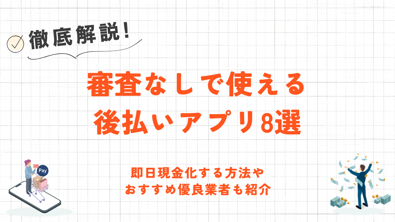 審査なしの後払いアプリ8選｜即日現金化する方法やおすすめ優良業者も紹介 6