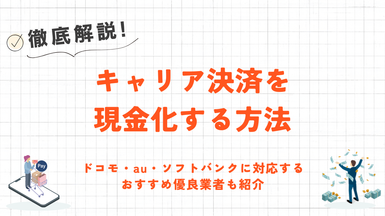 キャリア決済を現金化する方法｜ドコモ・au・ソフトバンク対応のおすすめ優良業者も紹介 1