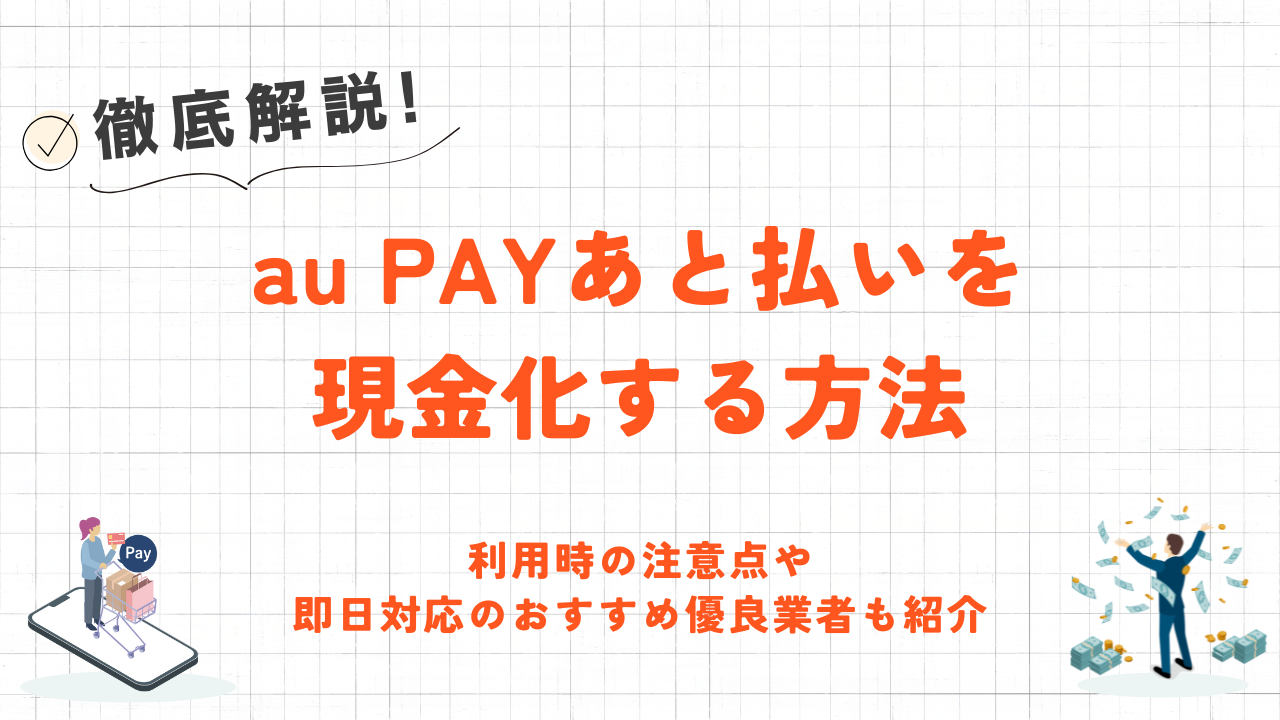 au PAYあと払いを現金化する方法｜注意点や即日対応できる優良業者も紹介 2
