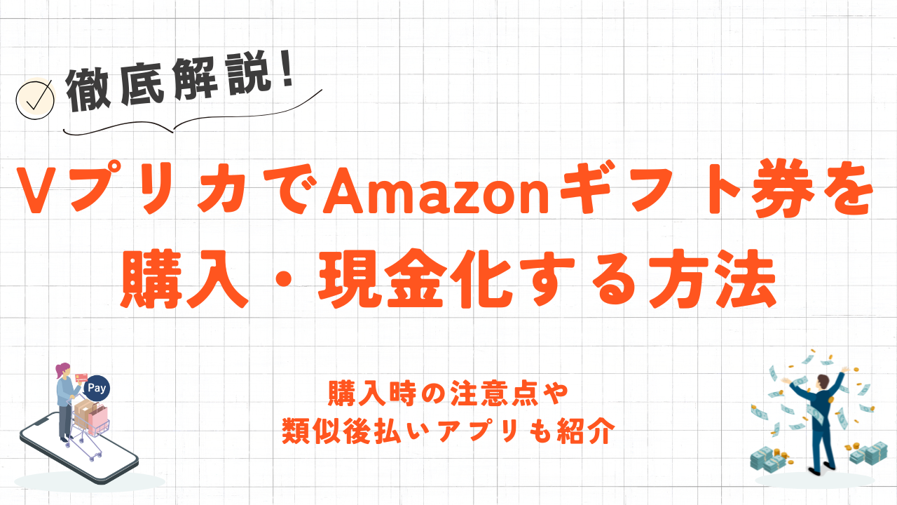 VプリカでAmazonギフト券を購入・現金化する方法｜注意点や類似後払いアプリも紹介 1
