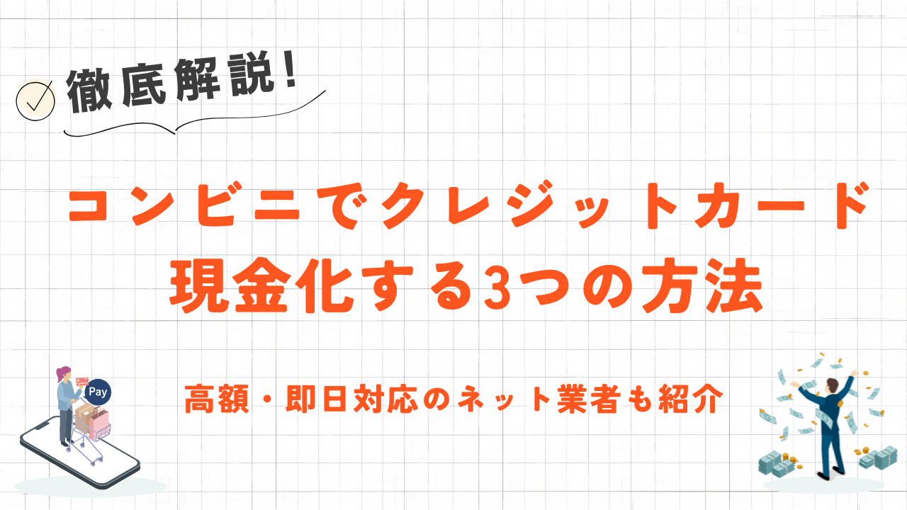 コンビニでクレジットカード現金化する3つの方法｜高額・即日対応のネット業者も紹介 1